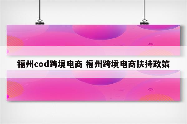 福州cod跨境电商 福州跨境电商扶持政策
