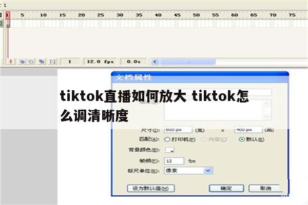 tiktok直播如何放大 tiktok怎么调清晰度
