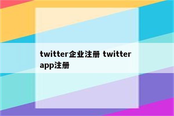 twitter企业注册 twitter app注册