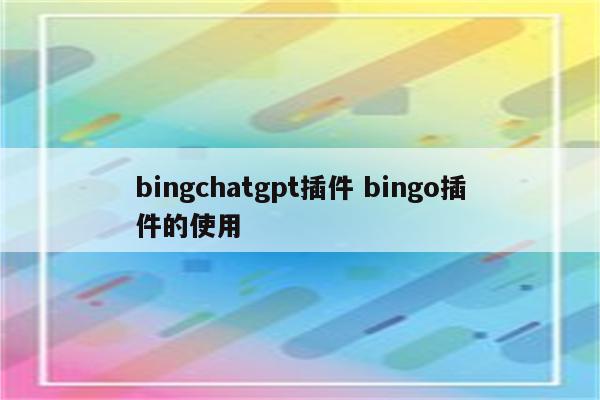 bingchatgpt插件 bingo插件的使用