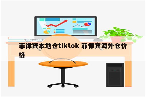 菲律宾本地仓tiktok 菲律宾海外仓价格