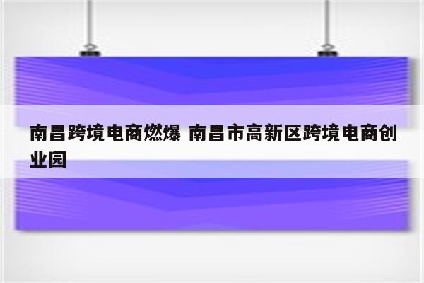 南昌跨境电商燃爆 南昌市高新区跨境电商创业园