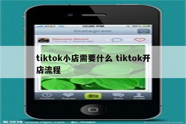 tiktok小店需要什么 tiktok开店流程
