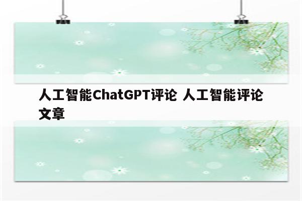 人工智能ChatGPT评论 人工智能评论文章