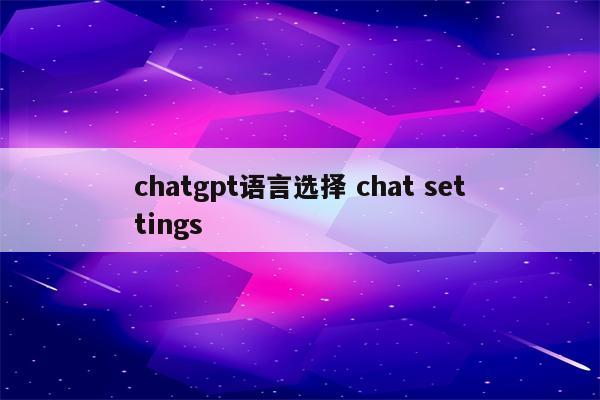 chatgpt语言选择 chat settings