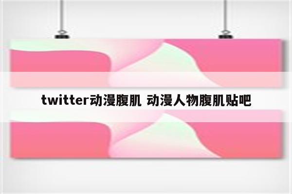 twitter动漫腹肌 动漫人物腹肌贴吧