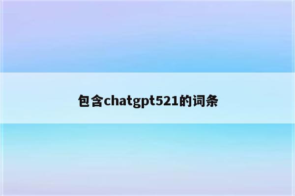 包含chatgpt521的词条