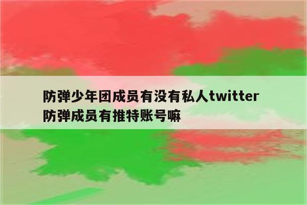 防弹少年团成员有没有私人twitter 防弹成员有推特账号嘛