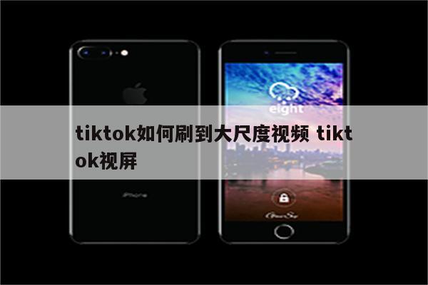 tiktok如何刷到大尺度视频 tiktok视屏