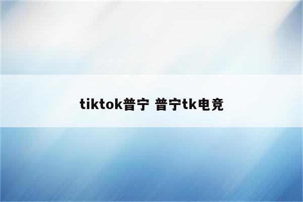 tiktok普宁 普宁tk电竞