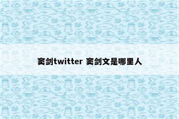 窦剑twitter 窦剑文是哪里人