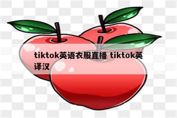 tiktok英语衣服直播 tiktok英译汉