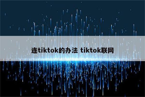 连tiktok的办法 tiktok联网