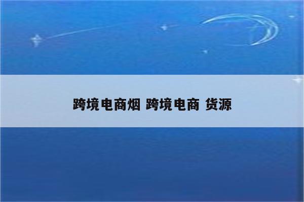 跨境电商烟 跨境电商 货源