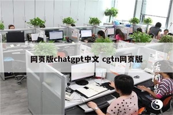 网页版chatgpt中文 cgtn网页版