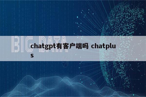 chatgpt有客户端吗 chatplus
