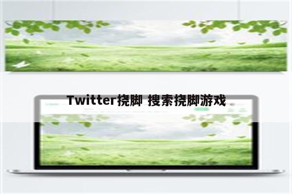 Twitter挠脚 搜索挠脚游戏