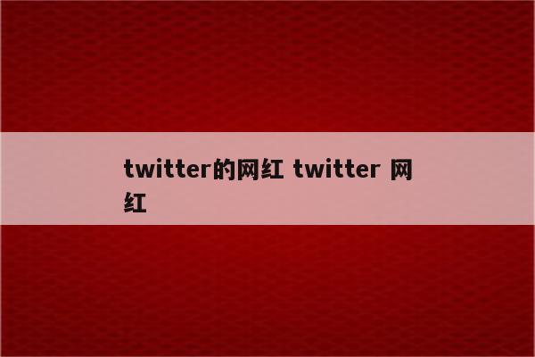 twitter的网红 twitter 网红