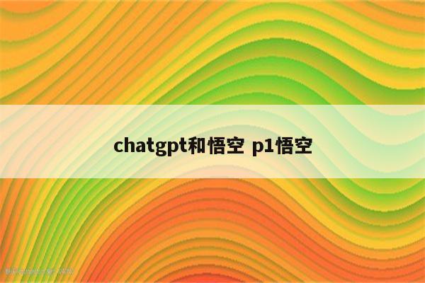chatgpt和悟空 p1悟空
