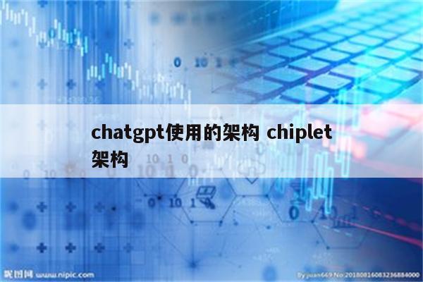 chatgpt使用的架构 chiplet架构
