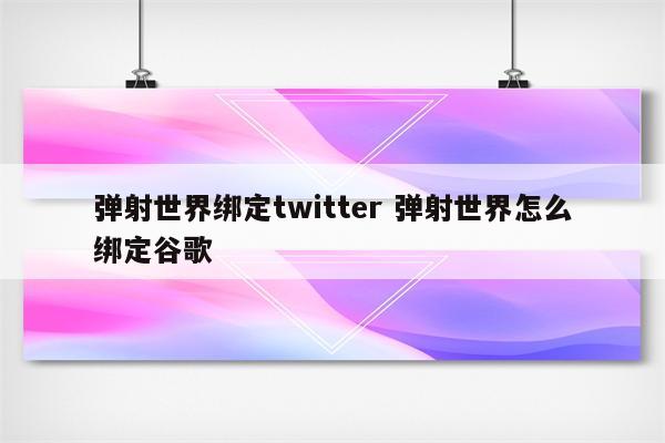 弹射世界绑定twitter 弹射世界怎么绑定谷歌