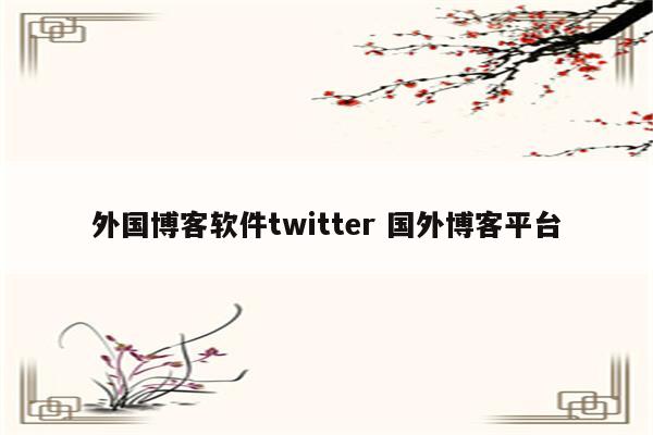 外国博客软件twitter 国外博客平台