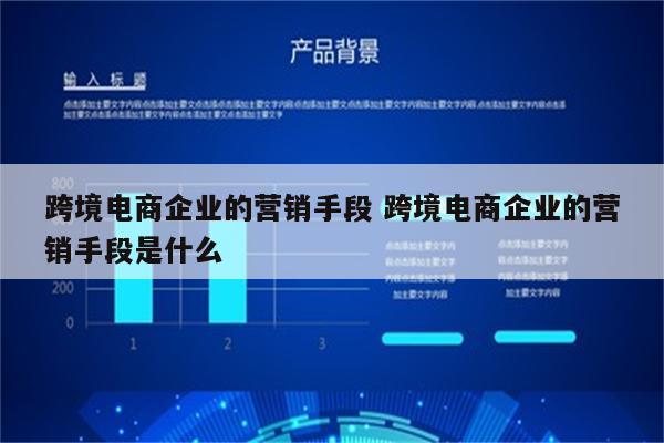 跨境电商企业的营销手段 跨境电商企业的营销手段是什么