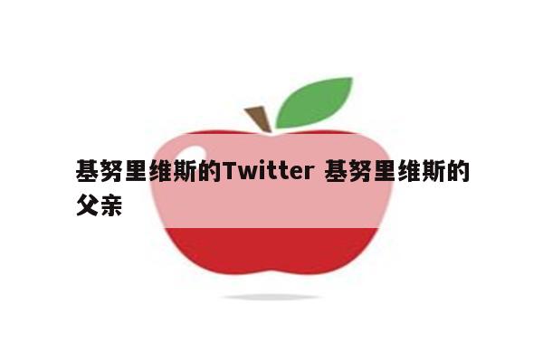 基努里维斯的Twitter 基努里维斯的父亲