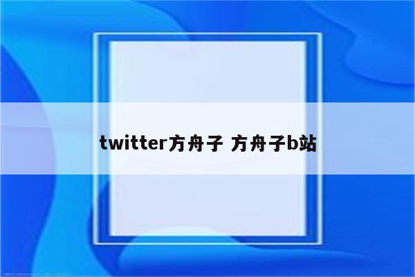 twitter方舟子 方舟子b站