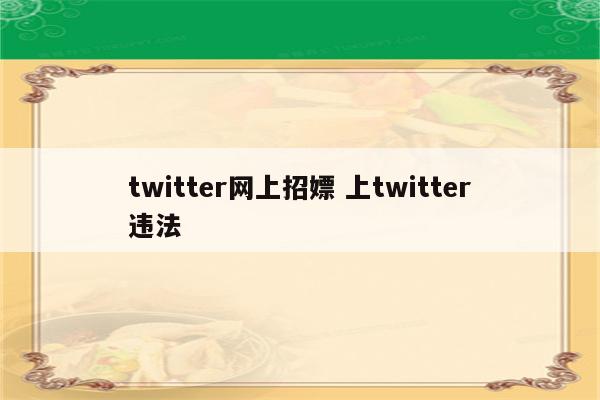 twitter网上招嫖 上twitter违法