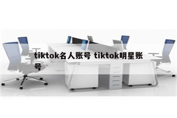 tiktok名人账号 tiktok明星账号