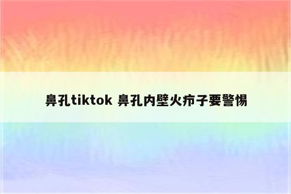 鼻孔tiktok 鼻孔内壁火疖子要警惕