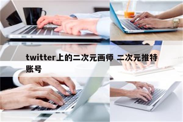 twitter上的二次元画师 二次元推特账号