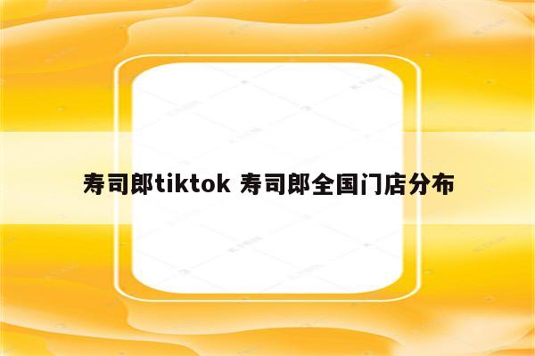 寿司郎tiktok 寿司郎全国门店分布