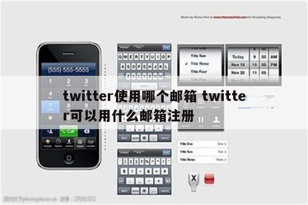 twitter使用哪个邮箱 twitter可以用什么邮箱注册