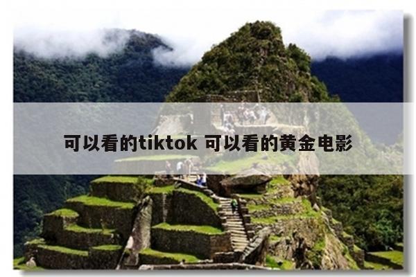 可以看的tiktok 可以看的黄金电影