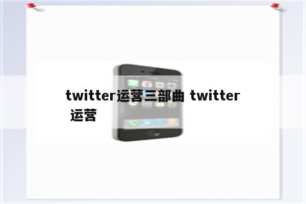 twitter运营三部曲 twitter 运营