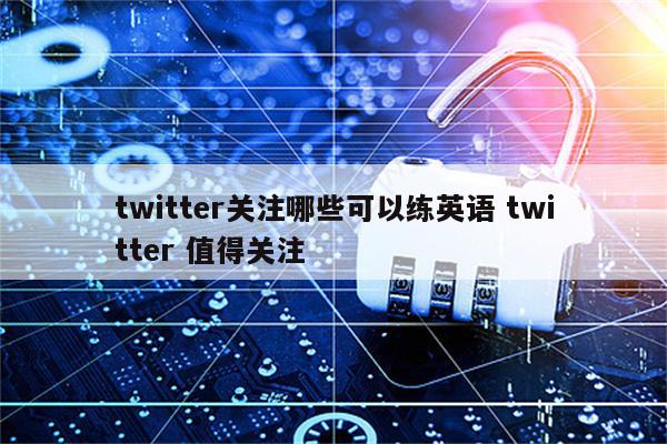 twitter关注哪些可以练英语 twitter 值得关注