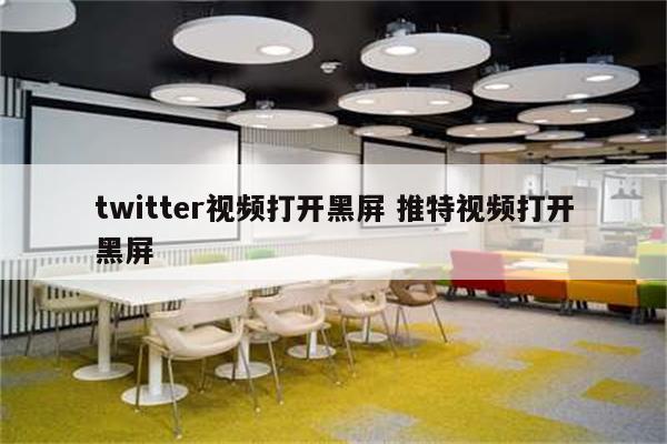 twitter视频打开黑屏 推特视频打开黑屏