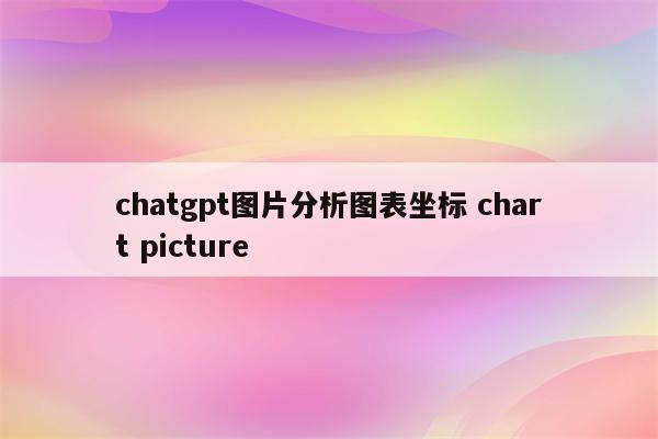 chatgpt图片分析图表坐标 chart picture