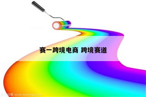 赛一跨境电商 跨境赛道