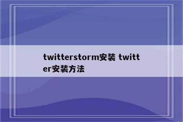 twitterstorm安装 twitter安装方法