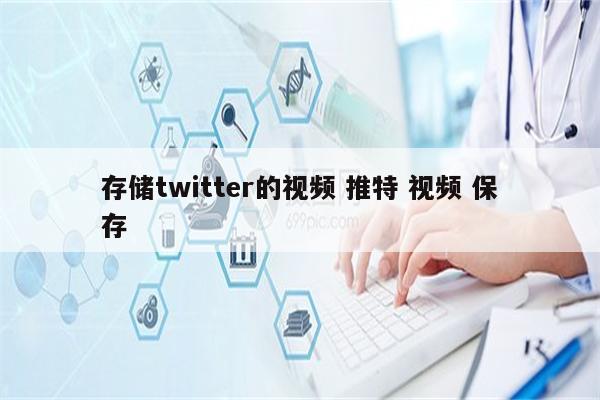 存储twitter的视频 推特 视频 保存