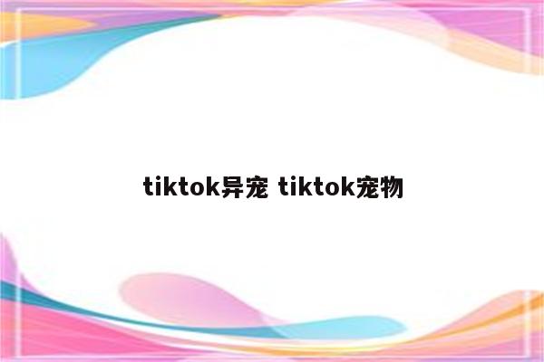 tiktok异宠 tiktok宠物