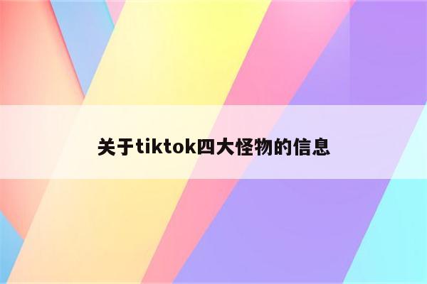 关于tiktok四大怪物的信息