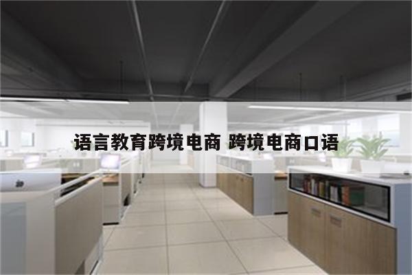 语言教育跨境电商 跨境电商口语