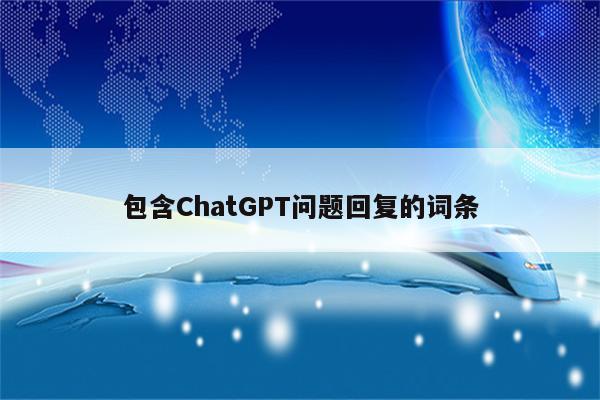 包含ChatGPT问题回复的词条