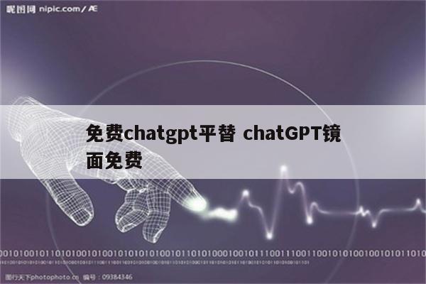 免费chatgpt平替 chatGPT镜面免费