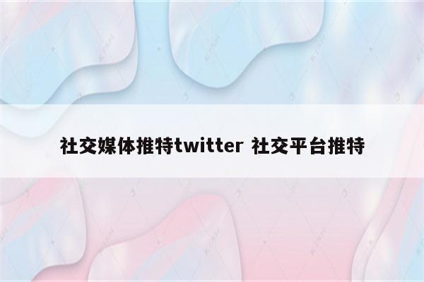 社交媒体推特twitter 社交平台推特