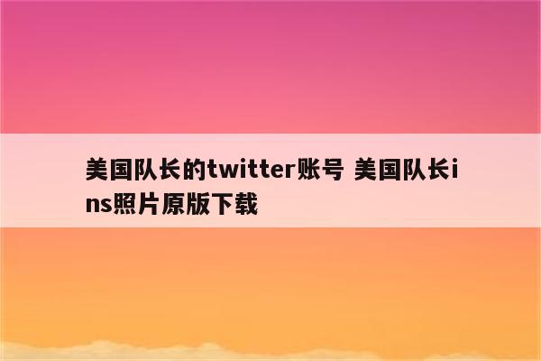美国队长的twitter账号 美国队长ins照片原版下载